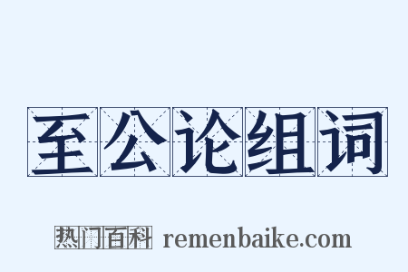 至公论组词是什么意思的图片